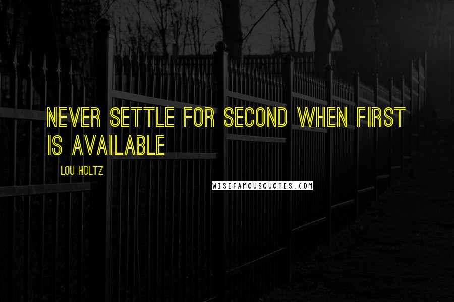Lou Holtz quotes: Never settle for second when first is available