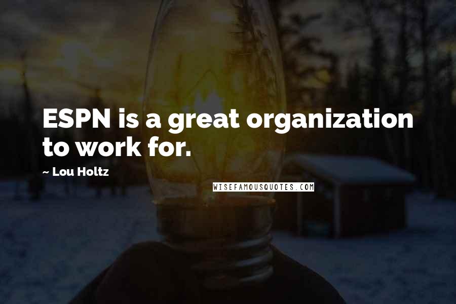 Lou Holtz quotes: ESPN is a great organization to work for.