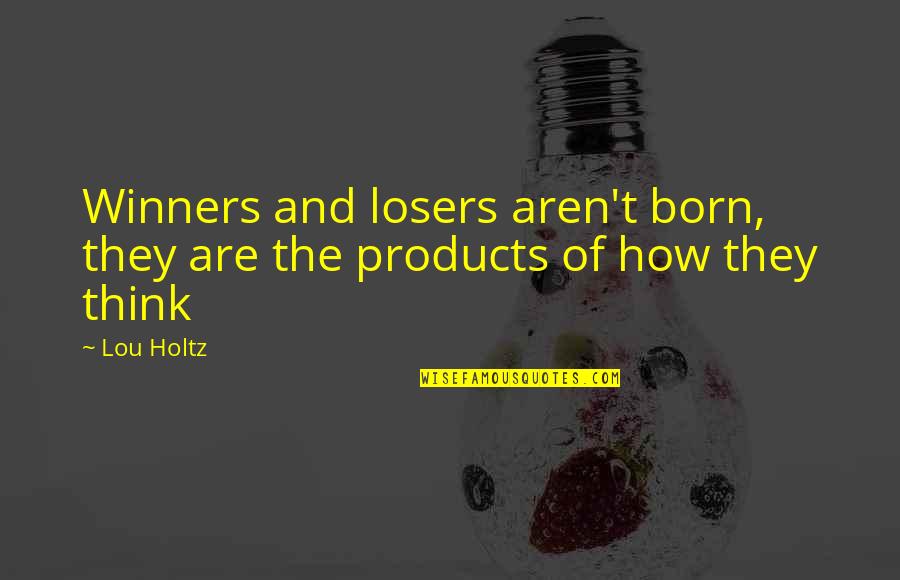 Lou Holtz Quotes By Lou Holtz: Winners and losers aren't born, they are the