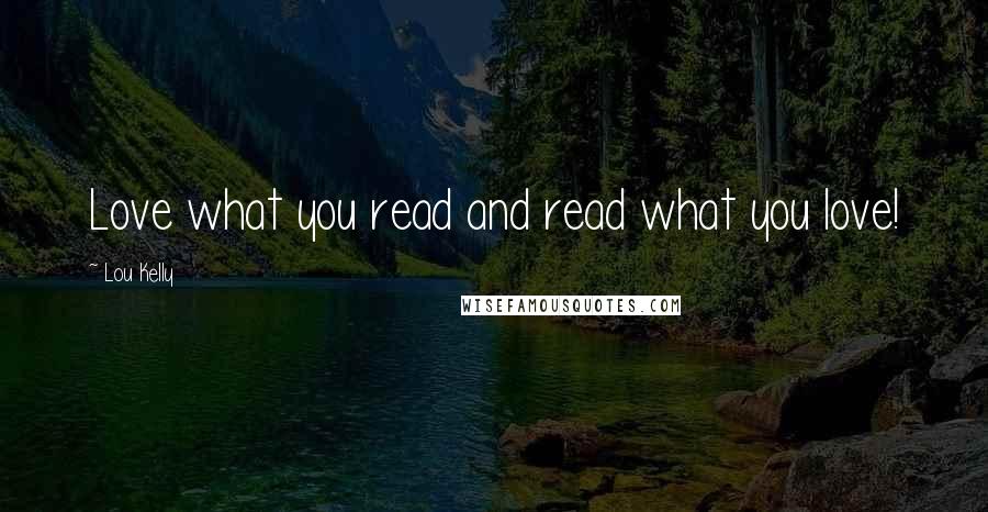 Lou Kelly quotes: Love what you read and read what you love!