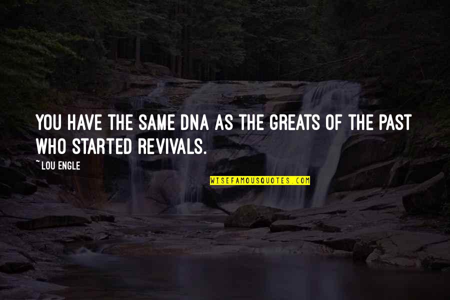 Lou Lou Who Quotes By Lou Engle: You have the same DNA as the greats