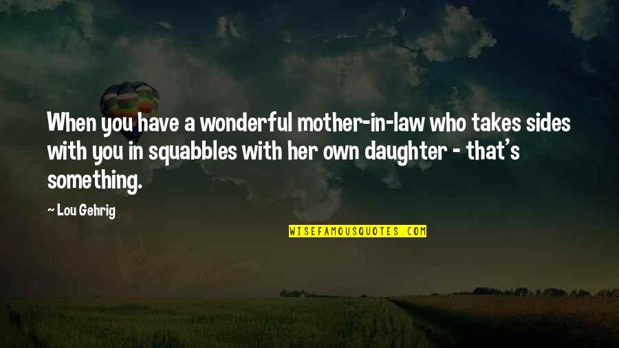 Lou Lou Who Quotes By Lou Gehrig: When you have a wonderful mother-in-law who takes