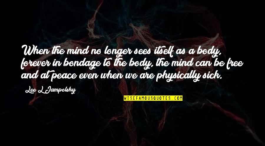 Lou Mannheim Quotes By Lee L Jampolsky: When the mind no longer sees itself as