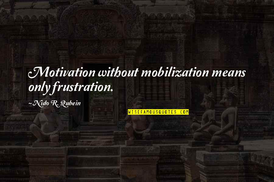 Lou Mongello Quotes By Nido R. Qubein: Motivation without mobilization means only frustration.