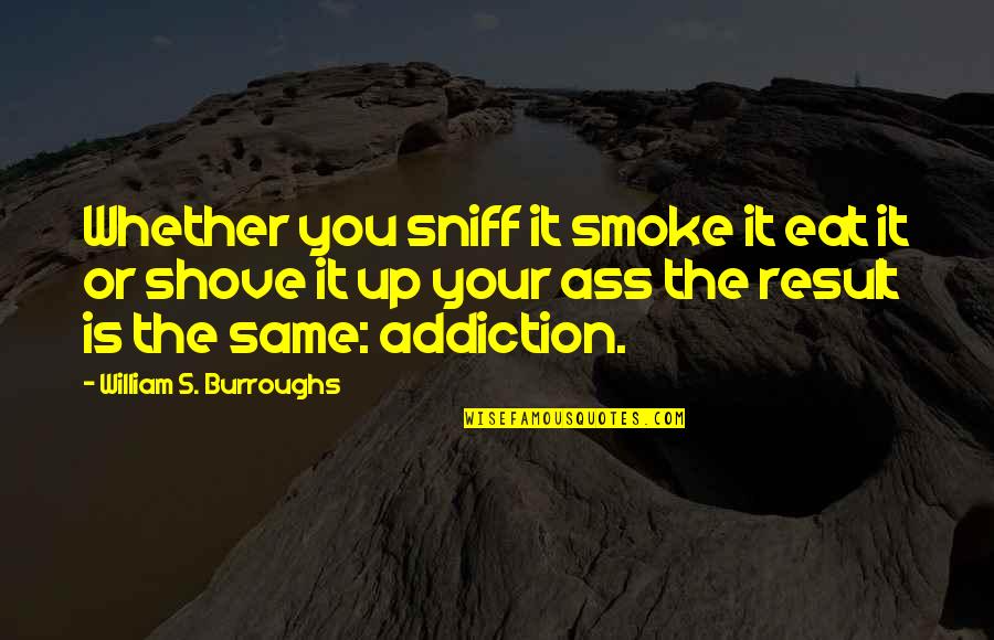 Lou Mongello Quotes By William S. Burroughs: Whether you sniff it smoke it eat it