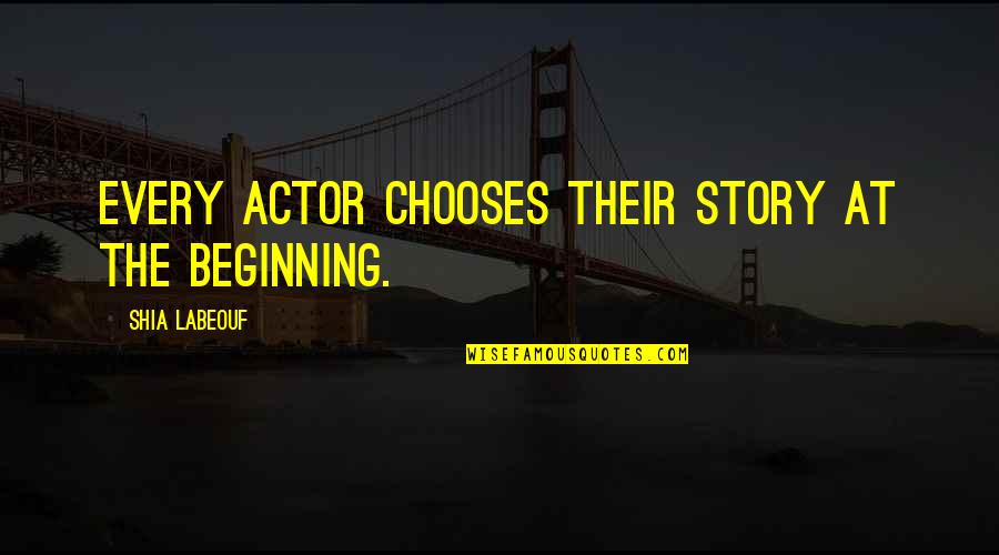 Lou Pearlman Quotes By Shia Labeouf: Every actor chooses their story at the beginning.