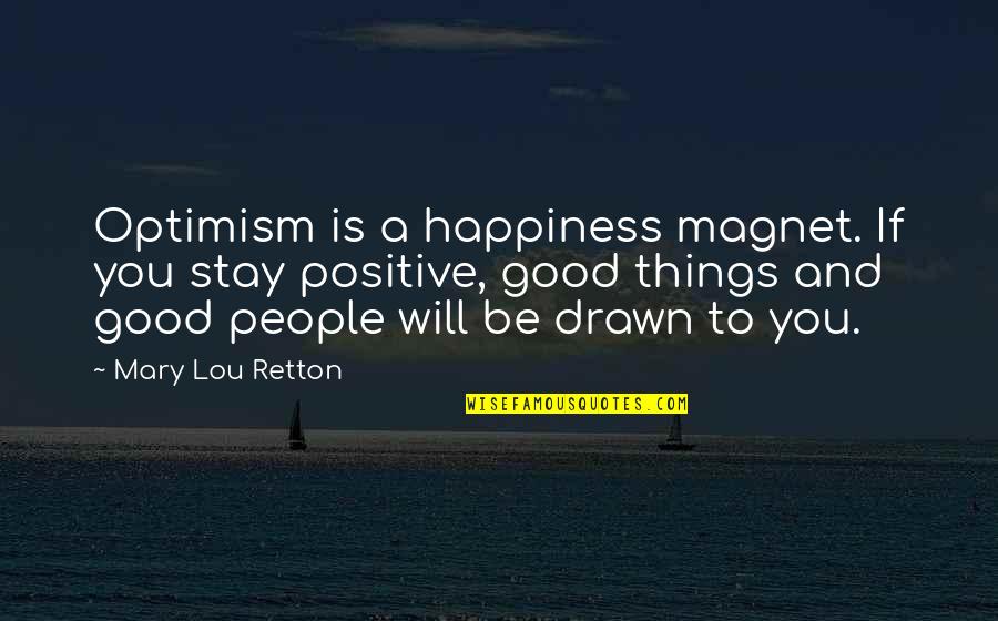 Lou Quotes By Mary Lou Retton: Optimism is a happiness magnet. If you stay