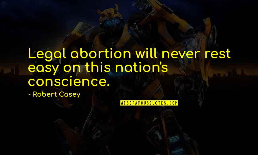 Lou Radja Quotes By Robert Casey: Legal abortion will never rest easy on this