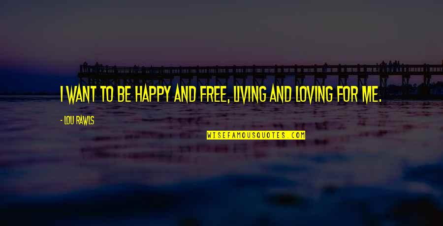 Lou Rawls Quotes By Lou Rawls: I want to be happy and free, living