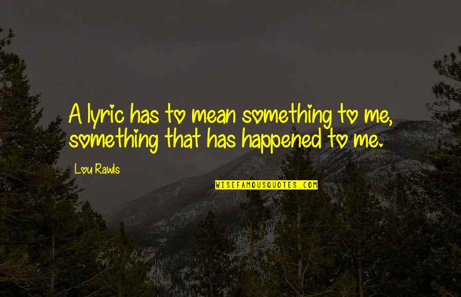 Lou Rawls Quotes By Lou Rawls: A lyric has to mean something to me,