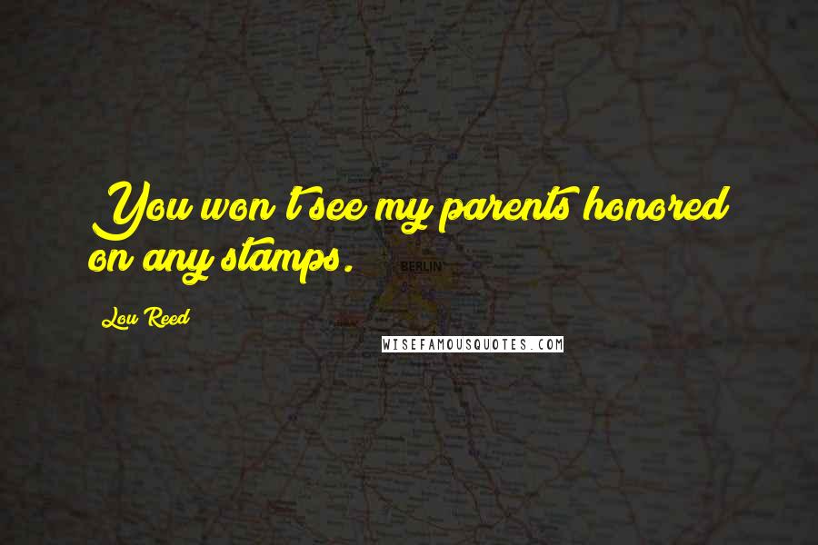 Lou Reed quotes: You won't see my parents honored on any stamps.