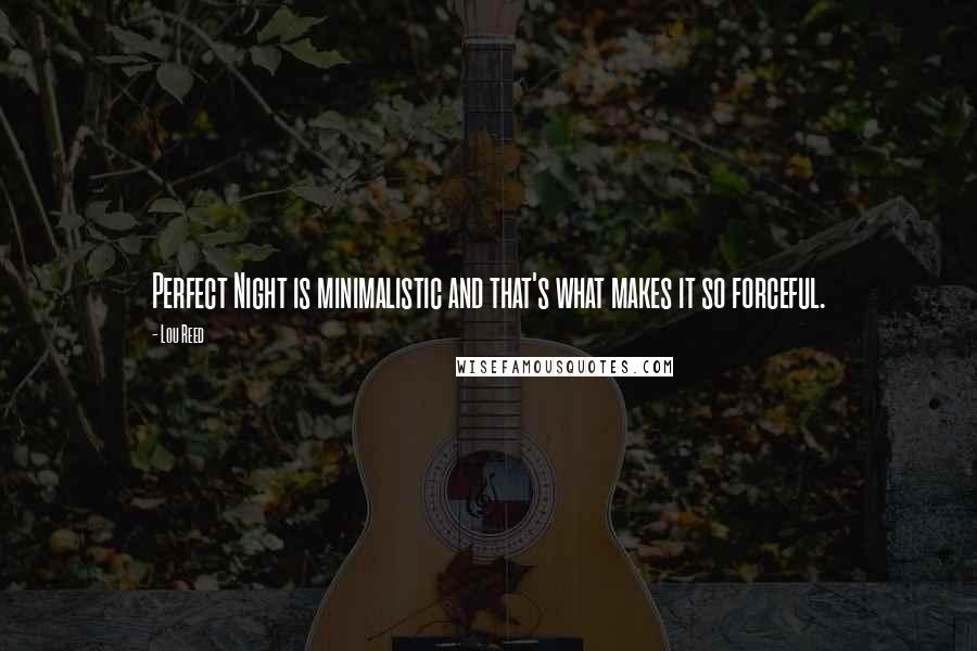 Lou Reed quotes: Perfect Night is minimalistic and that's what makes it so forceful.