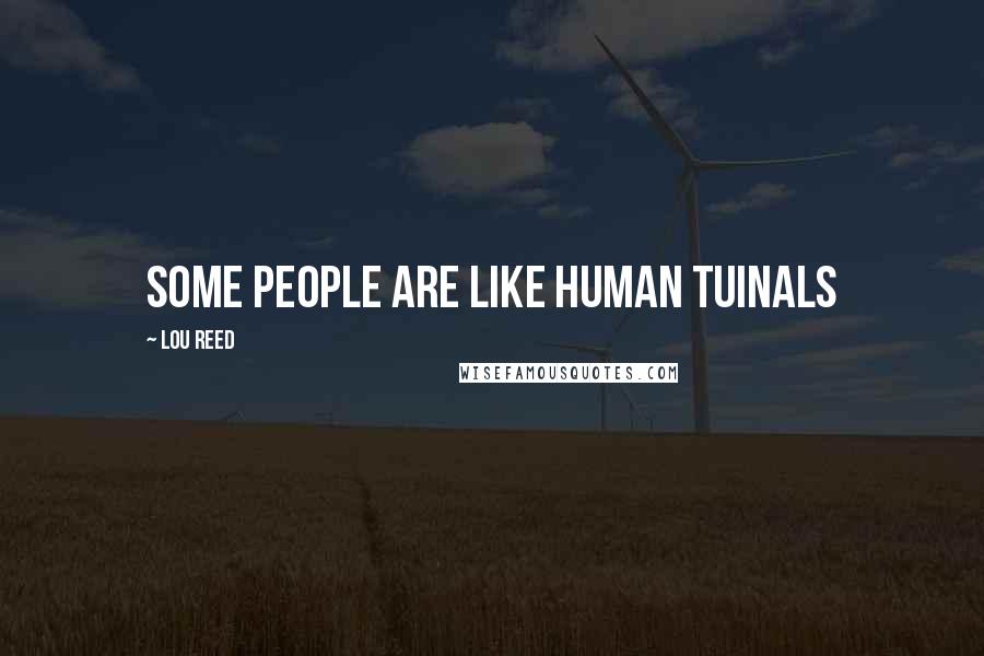 Lou Reed quotes: Some people are like human tuinals