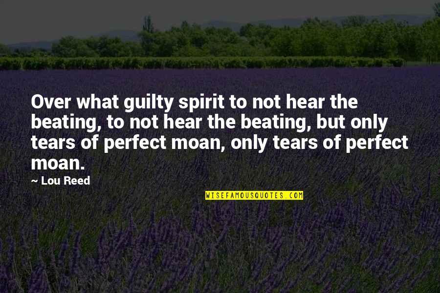 Lou Reed Quotes By Lou Reed: Over what guilty spirit to not hear the Lou Reed Quotes By Lou Reed: Over what guilty spirit to not hear the