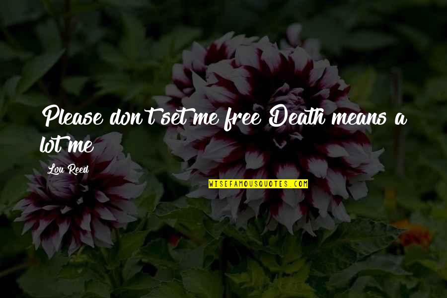 Lou Reed Quotes By Lou Reed: Please don't set me free Death means a