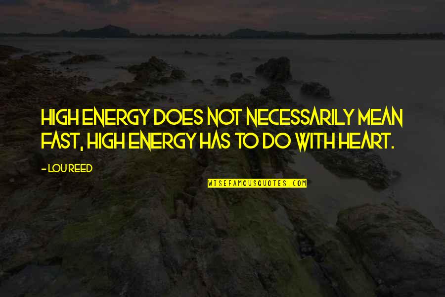 Lou Reed Quotes By Lou Reed: High energy does not necessarily mean fast, high