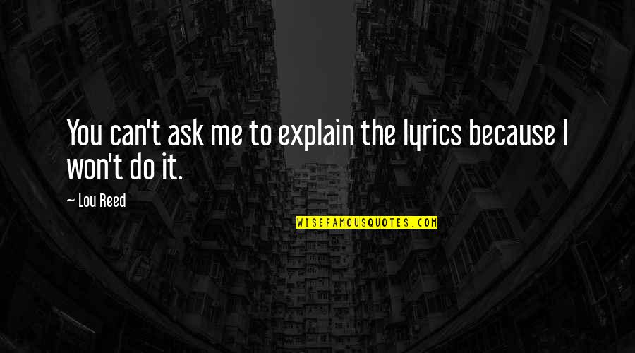 Lou Reed Quotes By Lou Reed: You can't ask me to explain the lyrics