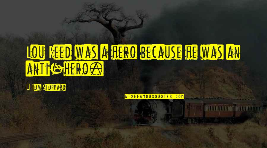 Lou Reed Quotes By Tom Stoppard: Lou Reed was a hero because he was Lou Reed Quotes By Tom Stoppard: Lou Reed was a hero because he was