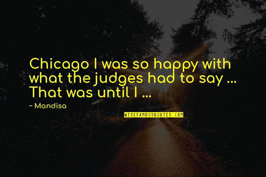 Lou Shea Quotes By Mandisa: Chicago I was so happy with what the