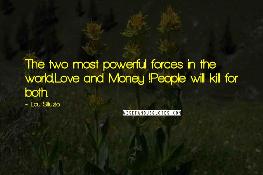 Lou Silluzio quotes: The two most powerful forces in the world,Love and Money !People will kill for both.