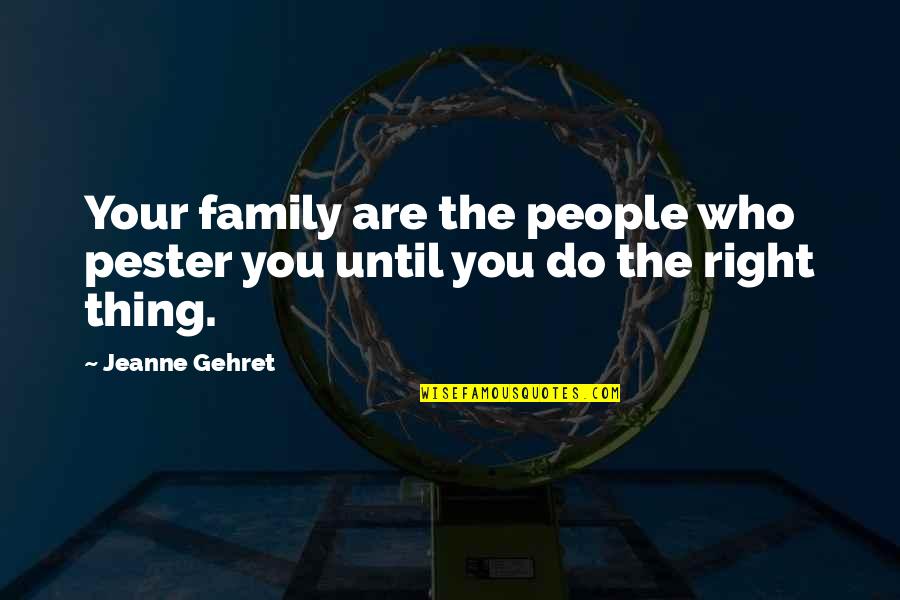 Lou Solverson Quotes By Jeanne Gehret: Your family are the people who pester you