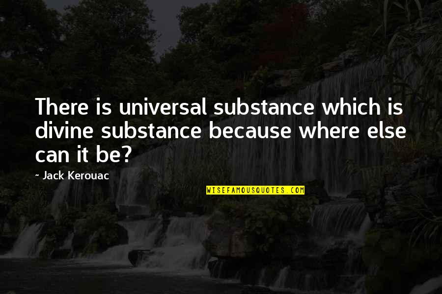 Louane The Voice Quotes By Jack Kerouac: There is universal substance which is divine substance