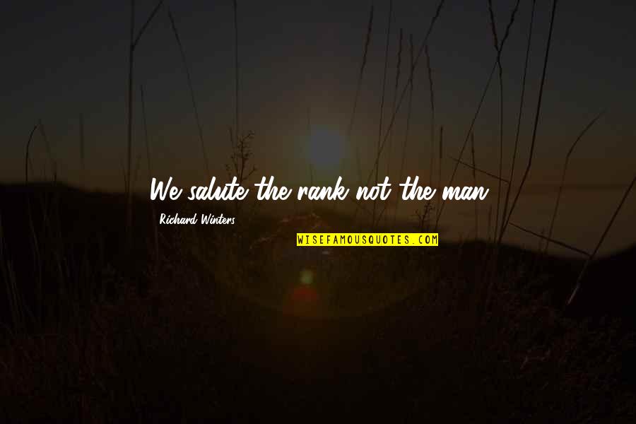 Loubelle Hot Quotes By Richard Winters: We salute the rank not the man Loubelle Hot Quotes By Richard Winters: We salute the rank not the man