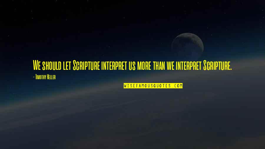 Loubert Soseeah Quotes By Timothy Keller: We should let Scripture interpret us more than