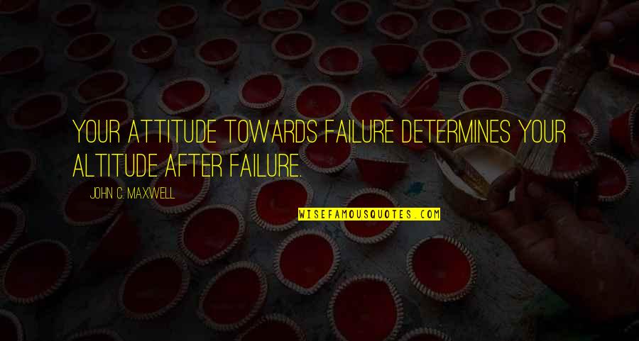 Loubert Trahan Quotes By John C. Maxwell: Your attitude towards failure determines your altitude after Loubert Trahan Quotes By John C. Maxwell: Your attitude towards failure determines your altitude after