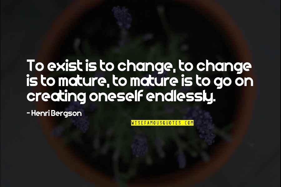 Loubna Lafquiri Quotes By Henri Bergson: To exist is to change, to change is Loubna Lafquiri Quotes By Henri Bergson: To exist is to change, to change is