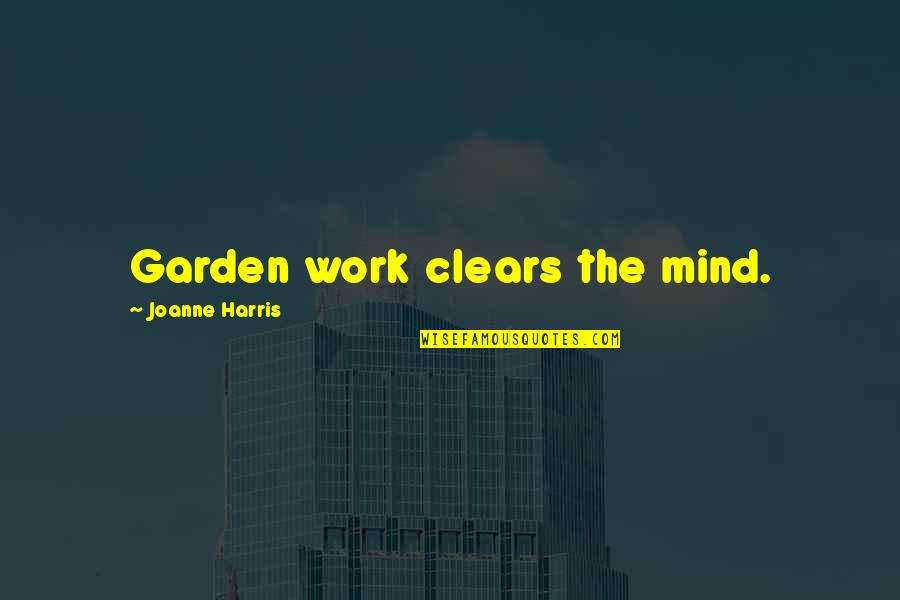 Louboton Quotes By Joanne Harris: Garden work clears the mind. Louboton Quotes By Joanne Harris: Garden work clears the mind.