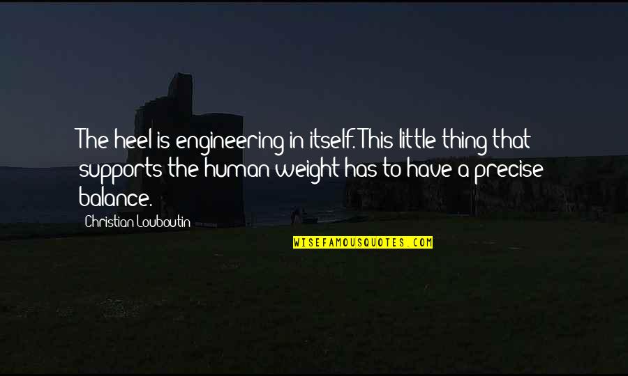 Louboutin Quotes By Christian Louboutin: The heel is engineering in itself. This little