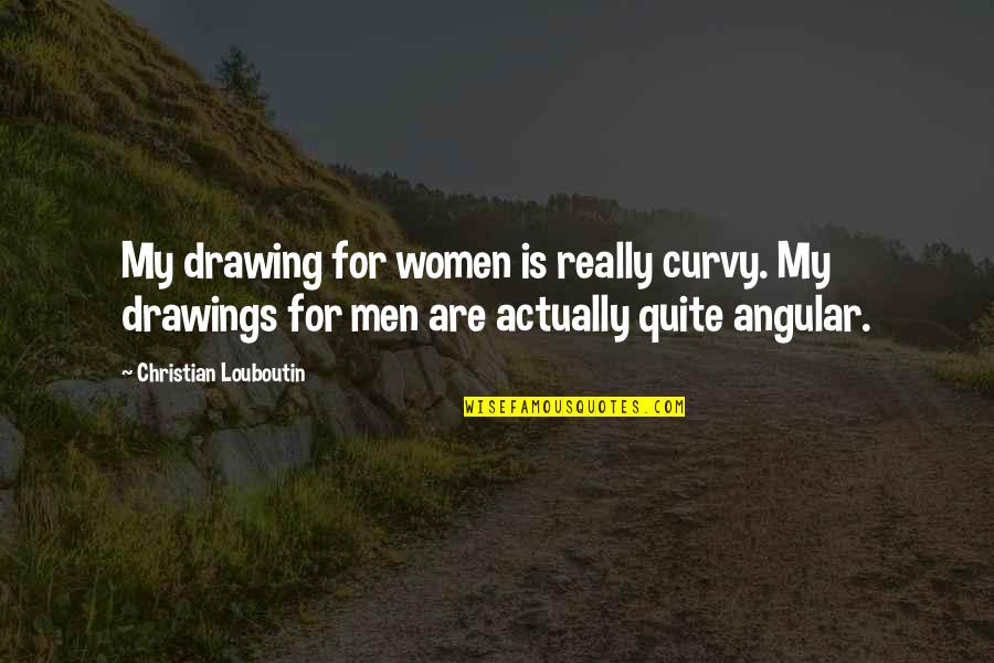 Louboutin Quotes By Christian Louboutin: My drawing for women is really curvy. My