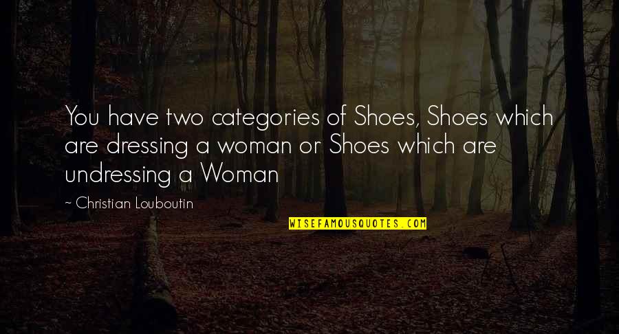 Louboutin Quotes By Christian Louboutin: You have two categories of Shoes, Shoes which