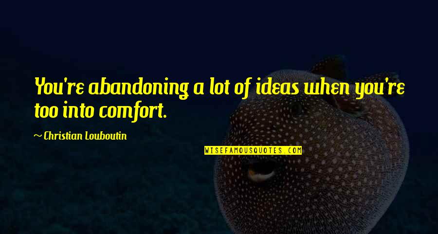 Louboutin Quotes By Christian Louboutin: You're abandoning a lot of ideas when you're