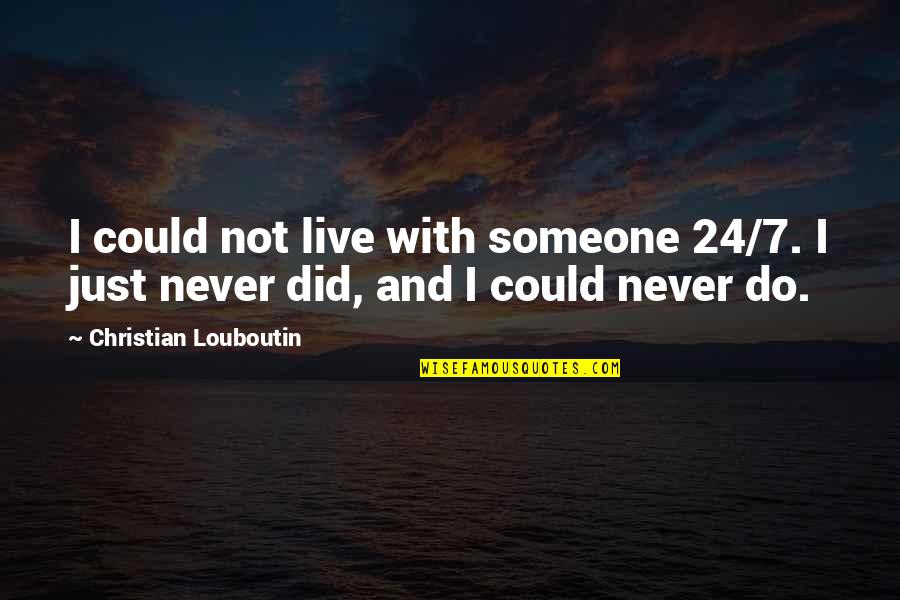 Louboutin Quotes By Christian Louboutin: I could not live with someone 24/7. I