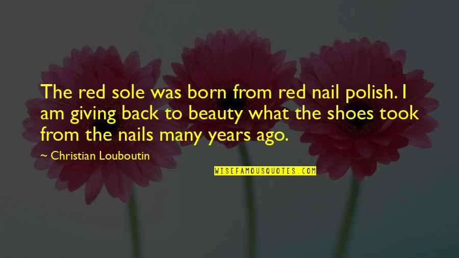 Louboutin Red Sole Quotes By Christian Louboutin: The red sole was born from red nail Louboutin Red Sole Quotes By Christian Louboutin: The red sole was born from red nail