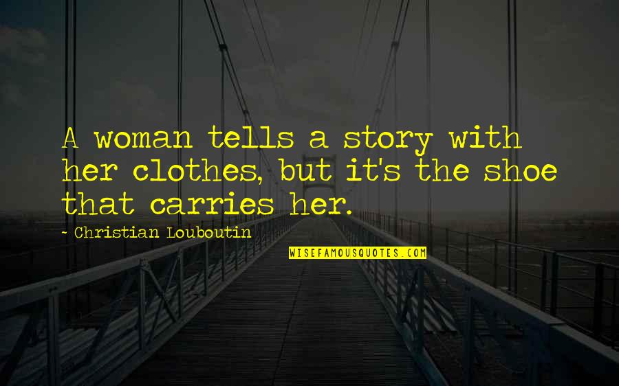 Louboutin Shoes Quotes By Christian Louboutin: A woman tells a story with her clothes,