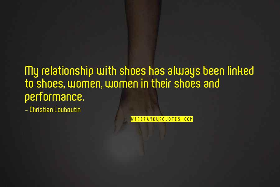 Louboutin Shoes Quotes By Christian Louboutin: My relationship with shoes has always been linked