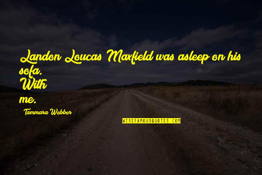 Loucas Quotes By Tammara Webber: Landon Loucas Maxfield was asleep on his sofa.