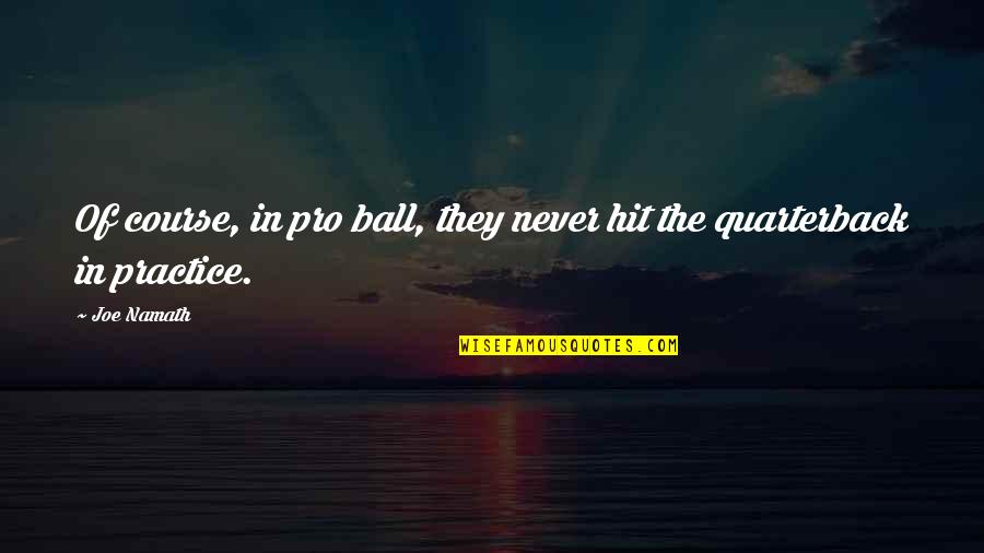 Loucha Quotes By Joe Namath: Of course, in pro ball, they never hit