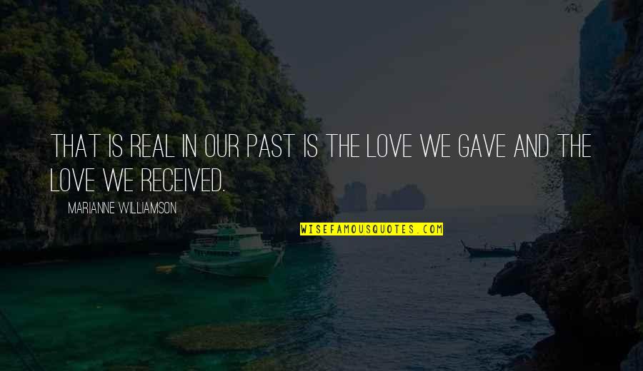 Louchard Knife Quotes By Marianne Williamson: that is real in our past is the
