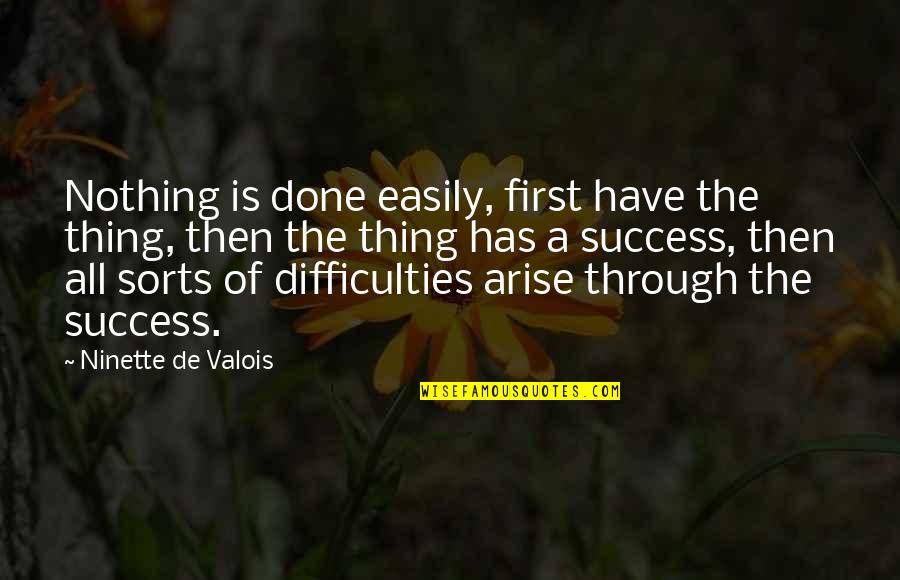 Louche Quotes By Ninette De Valois: Nothing is done easily, first have the thing,