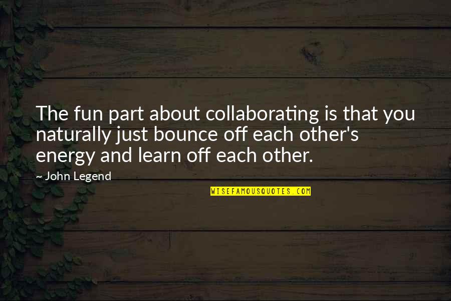 Louchem Fed Quotes By John Legend: The fun part about collaborating is that you