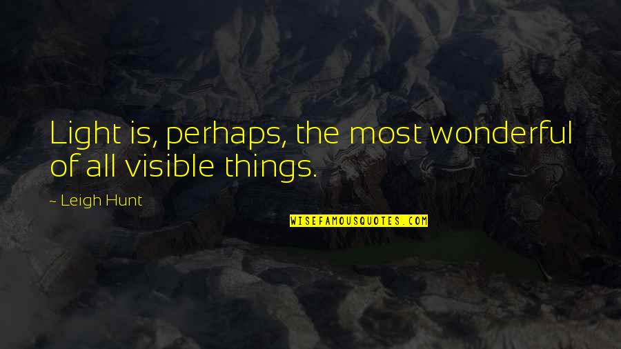 Loucher Quotes By Leigh Hunt: Light is, perhaps, the most wonderful of all