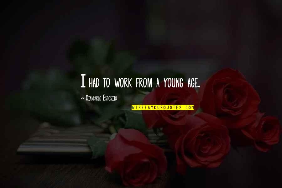 Loucura Game Quotes By Giancarlo Esposito: I had to work from a young age. Loucura Game Quotes By Giancarlo Esposito: I had to work from a young age.