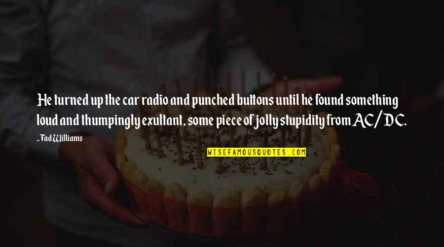 Loud Car Quotes By Tad Williams: He turned up the car radio and punched Loud Car Quotes By Tad Williams: He turned up the car radio and punched