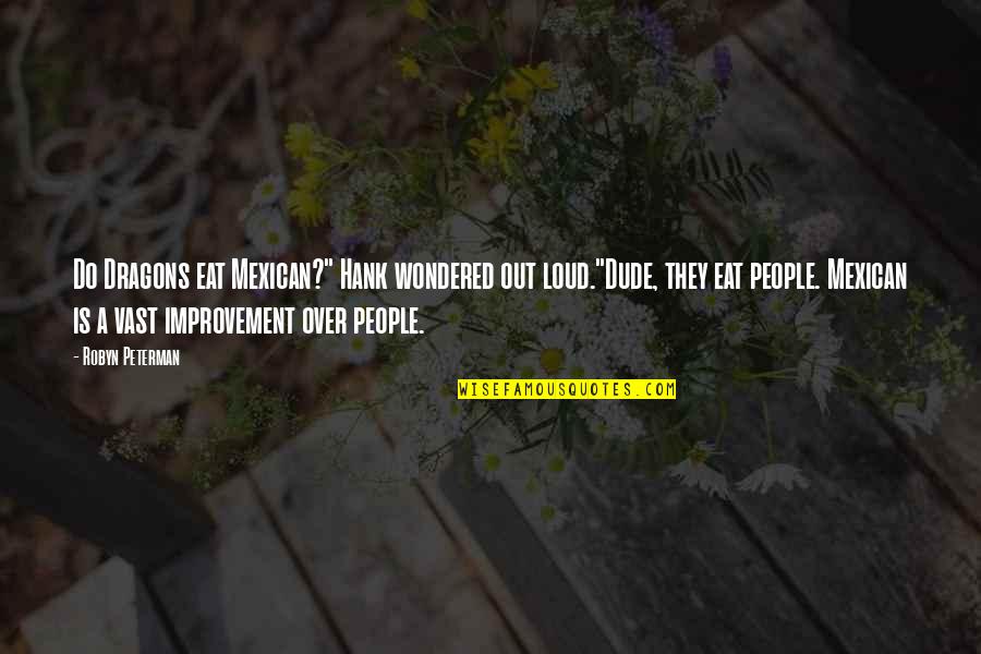 Loud Eating Quotes By Robyn Peterman: Do Dragons eat Mexican?" Hank wondered out loud."Dude,