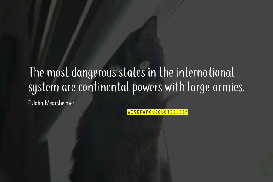Loud Howard Quotes By John Mearsheimer: The most dangerous states in the international system