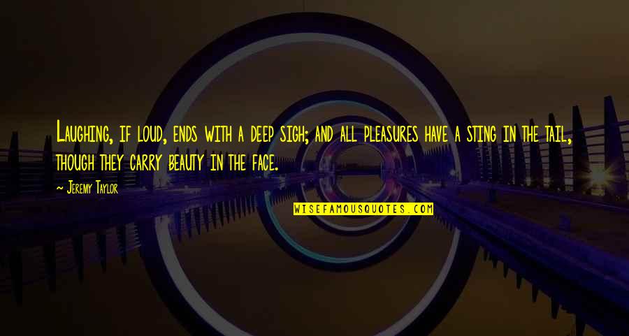 Loud Laughter Quotes By Jeremy Taylor: Laughing, if loud, ends with a deep sigh; Loud Laughter Quotes By Jeremy Taylor: Laughing, if loud, ends with a deep sigh;